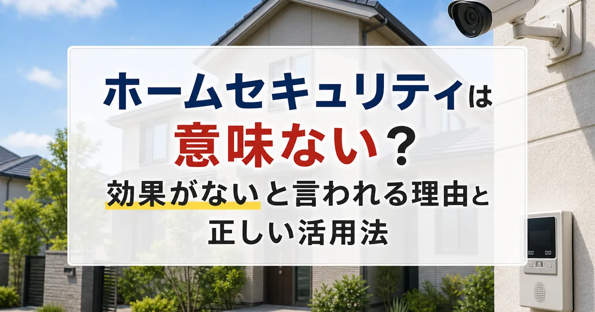 ホームセキュリティは意味ない？効果がないと言われる理由と正しい活用法