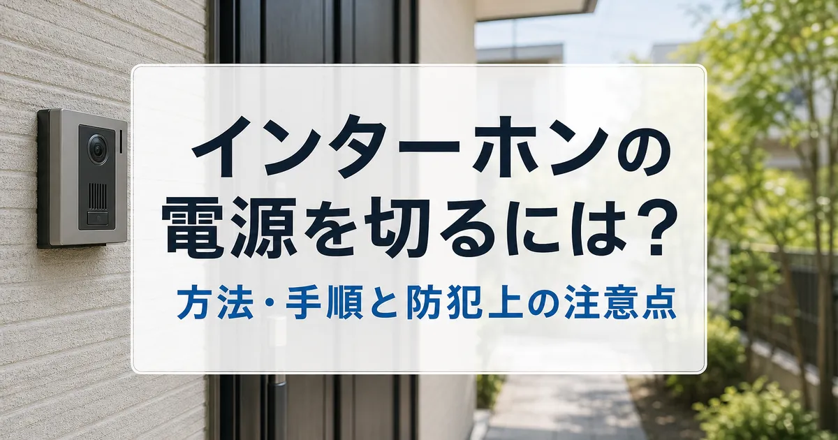 インターホンの電源を切るには？方法・手順と防犯上の注意点