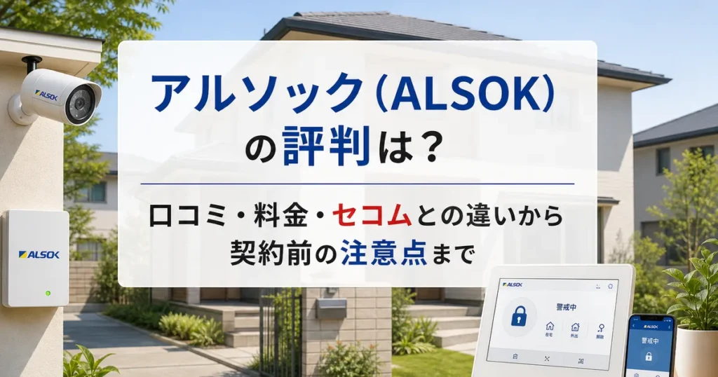アルソック（ALSOK）の評判は？口コミ・料金・セコムとの違いから契約前の注意点まで
