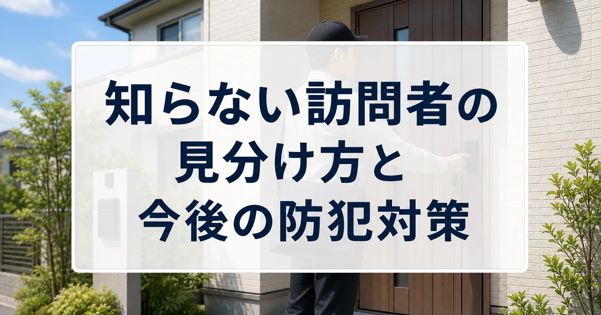 知らない訪問者の見分け方と今後の防犯対策