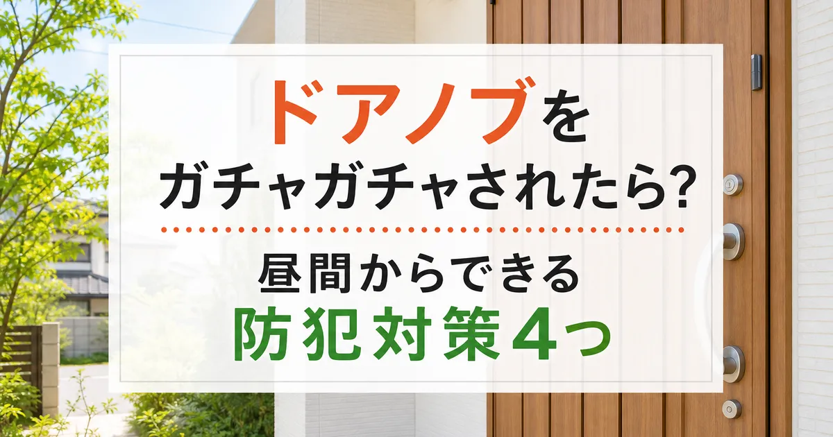 ドアノブをガチャガチャされたら？昼間からできる防犯対策4つ