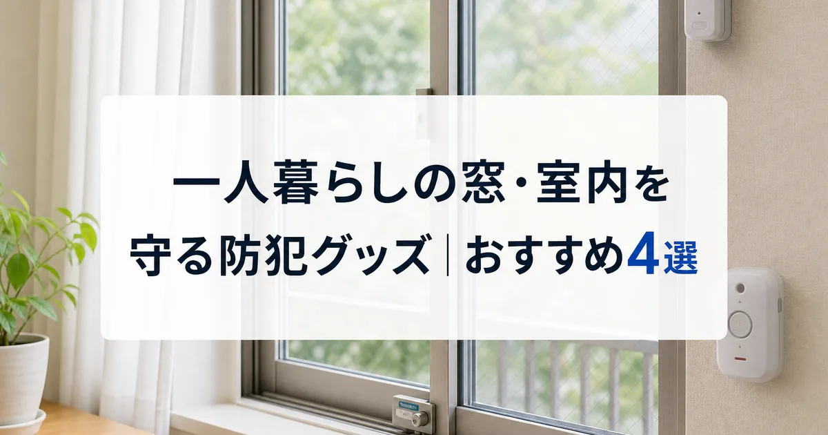 一人暮らしの窓・室内を守る防犯グッズ｜おすすめ4選