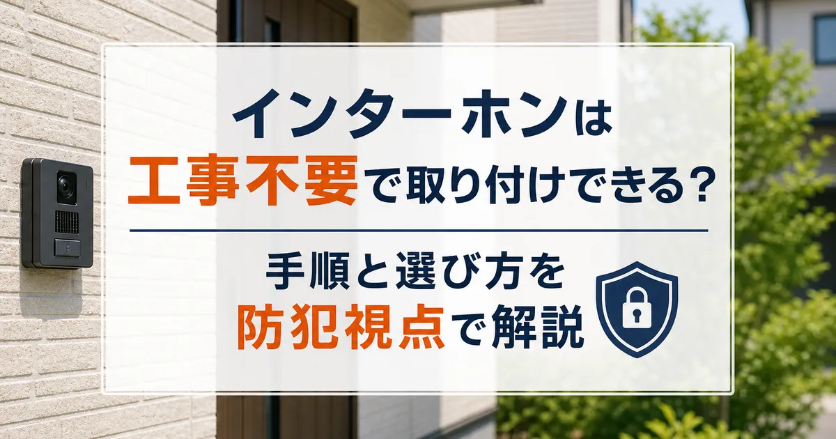 インターホンは工事不要で取り付けできる?手順と選び方を防犯視点で解説
