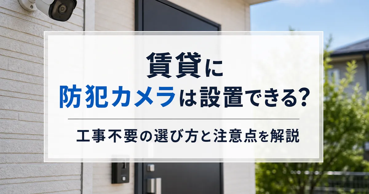 賃貸に防犯カメラは設置できる?工事不要の選び方と注意点を解説