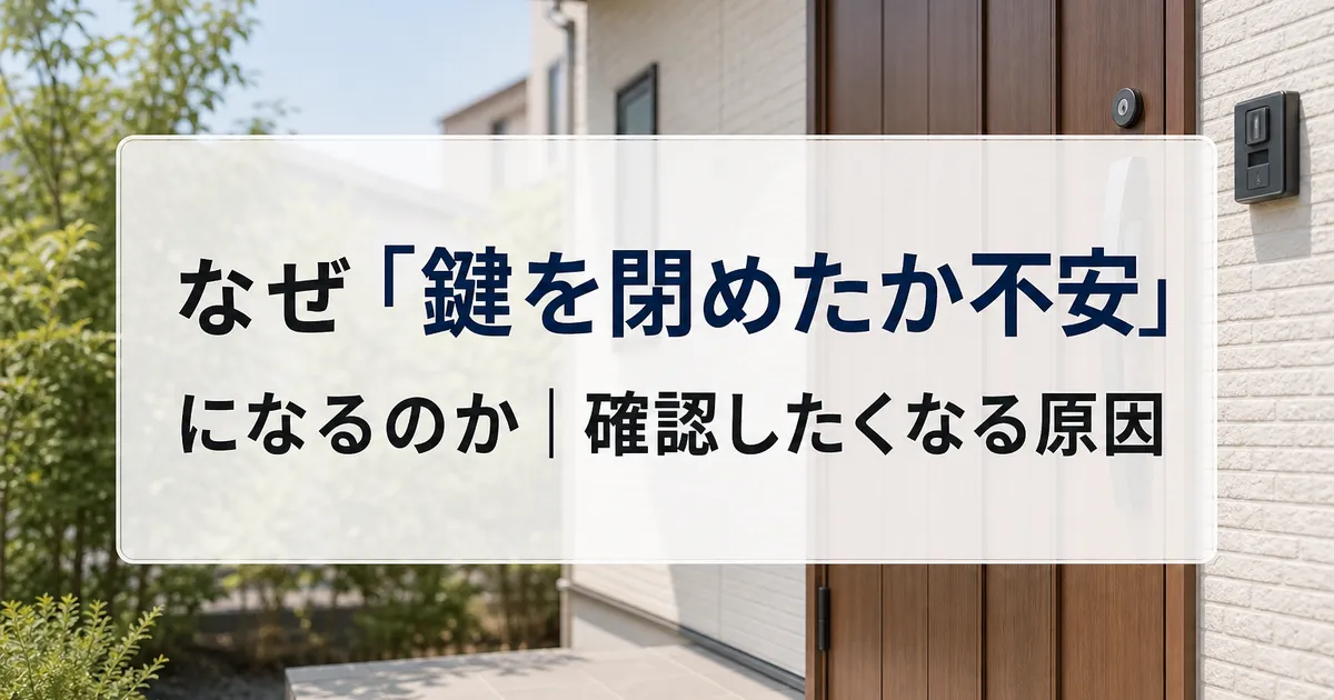 なぜ「鍵を閉めたか不安」になるのか｜確認したくなる原因