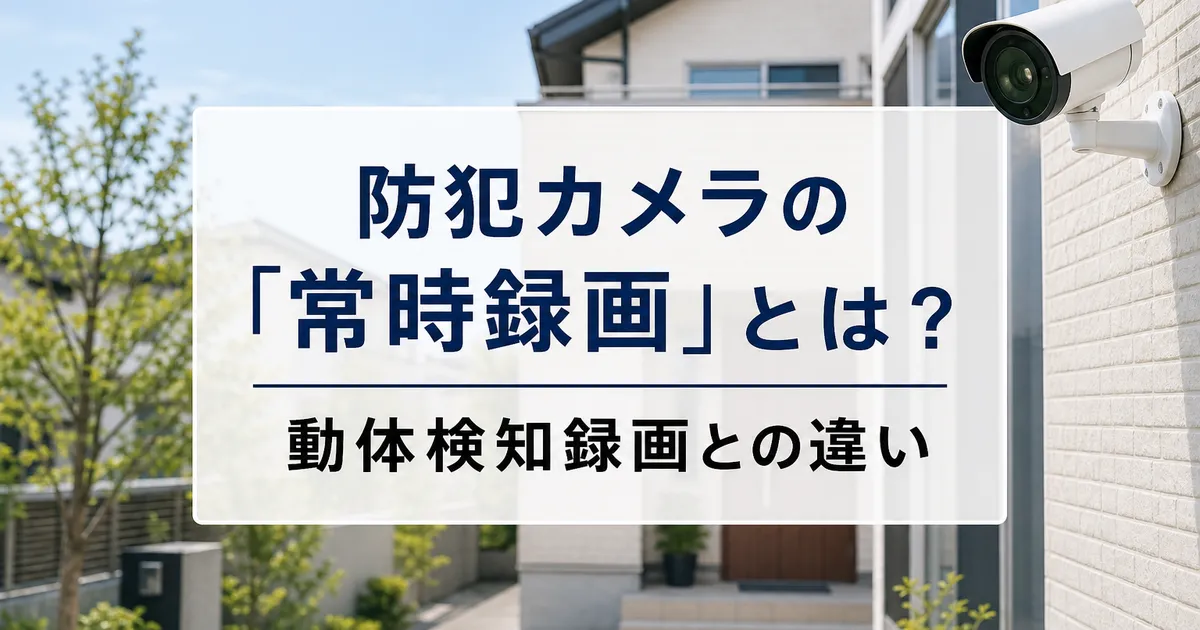 防犯カメラの「常時録画」とは?動体検知録画との違い
